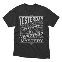 Load image into Gallery viewer, Yesterday is History Tomorrow is Mystery T-shirt design