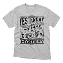 Load image into Gallery viewer, Yesterday is History Tomorrow is Mystery T-shirt design