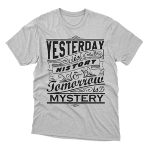 Yesterday is History Tomorrow is Mystery T-shirt design